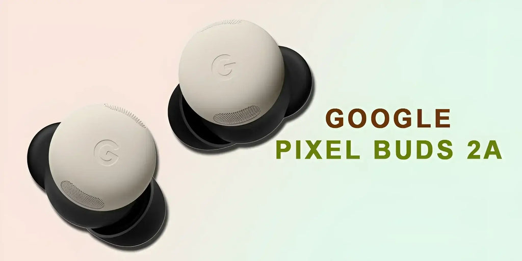 Google Pixel Buds 2a: Affordable, stylish, and smart